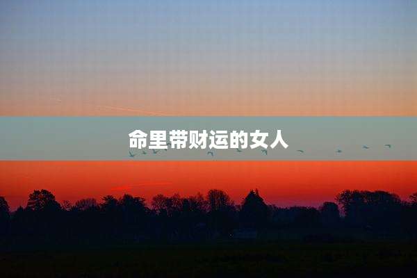 命里带财运的女人