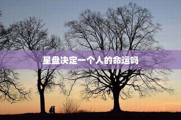 星盘决定一个人的命运吗