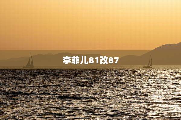 李菲儿81改87