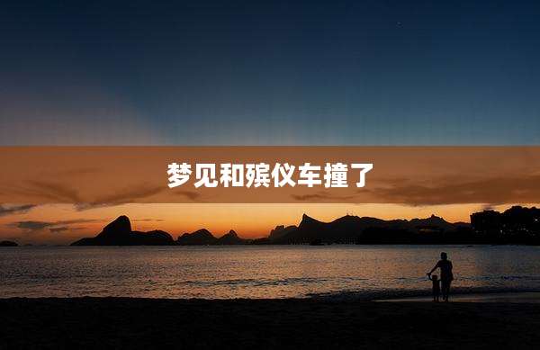 梦见和殡仪车撞了