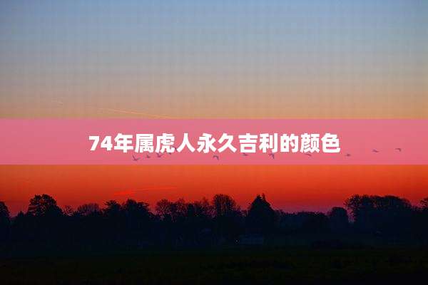 74年属虎人永久吉利的颜色