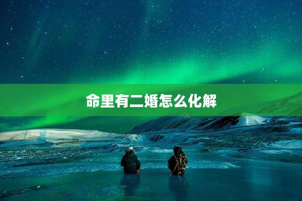 命里有二婚怎么化解