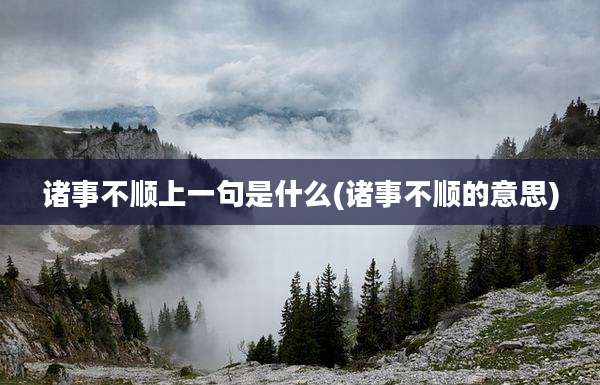 诸事不顺上一句是什么(诸事不顺的意思)