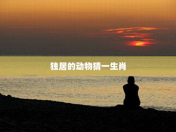 独居的动物猜一生肖