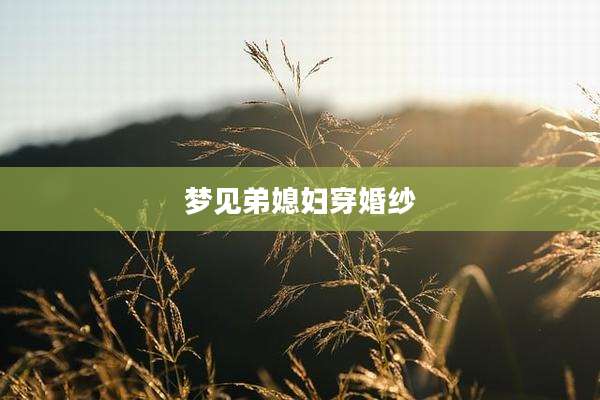 梦见弟媳妇穿婚纱