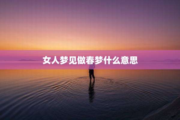女人梦见做春梦什么意思