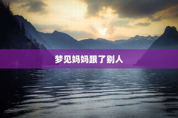 梦见妈妈跟了别人