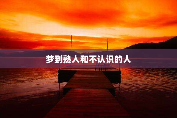 梦到熟人和不认识的人
