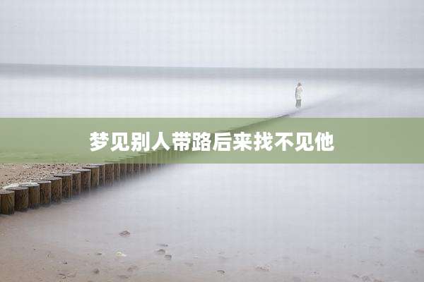 梦见别人带路后来找不见他