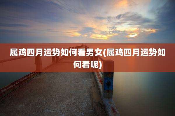 属鸡四月运势如何看男女(属鸡四月运势如何看呢)