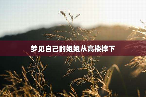 梦见自己的姐姐从高楼摔下