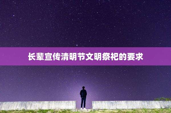 长辈宣传清明节文明祭祀的要求