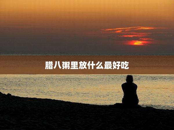 腊八粥里放什么最好吃