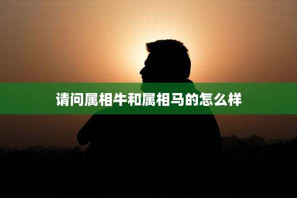 请问属相牛和属相马的怎么样