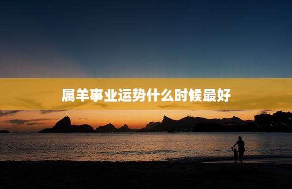 属羊事业运势什么时候最好