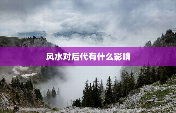 风水对后代有什么影响