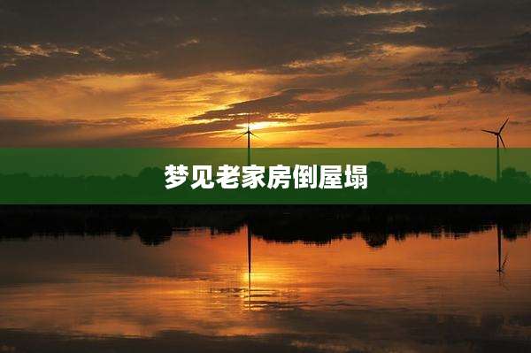 梦见老家房倒屋塌