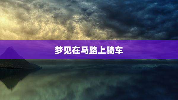 梦见在马路上骑车