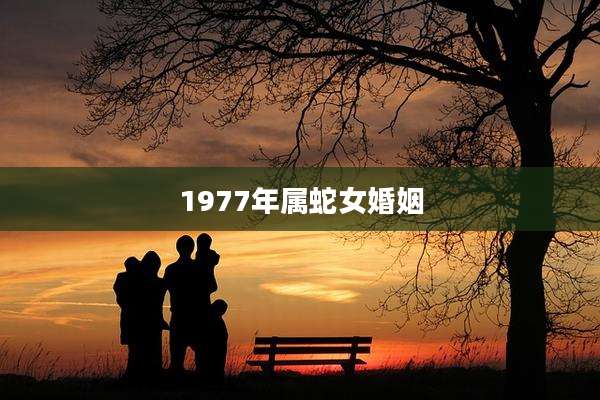 1977年属蛇女婚姻