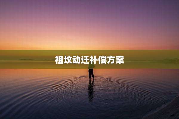 祖坟动迁补偿方案