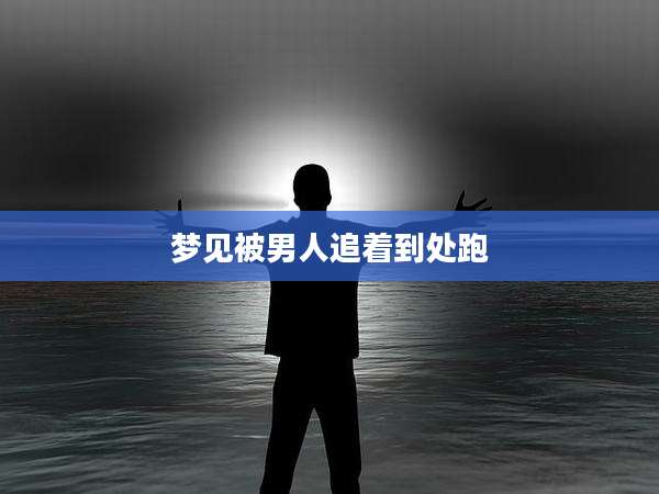 梦见被男人追着到处跑