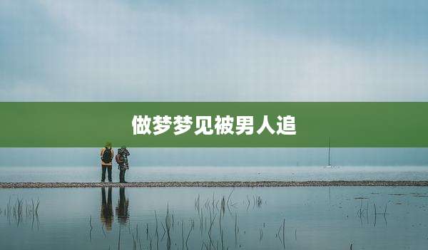 做梦梦见被男人追
