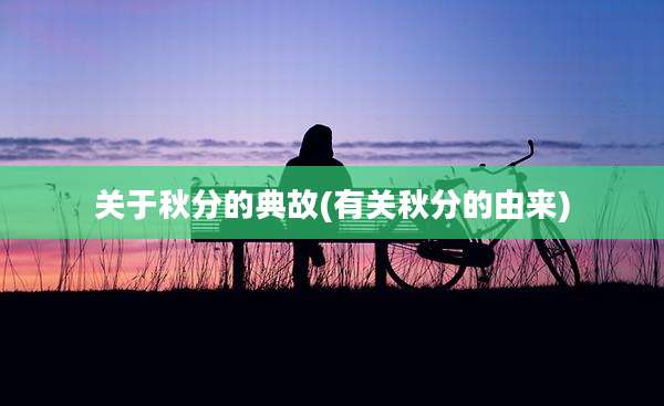 关于秋分的典故(有关秋分的由来)