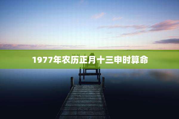 1977年农历正月十三申时算命
