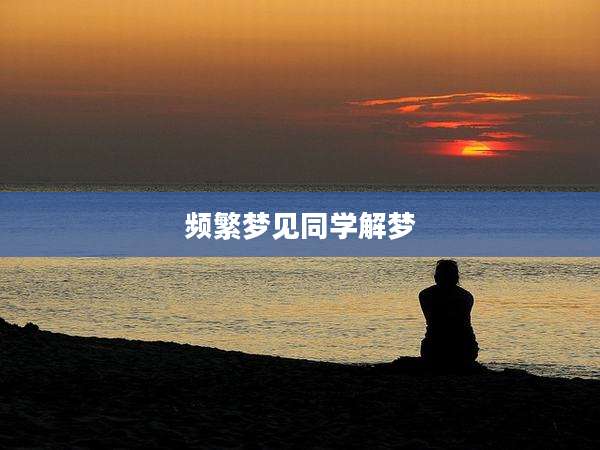频繁梦见同学解梦