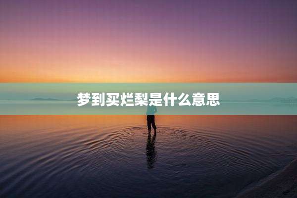 梦到买烂梨是什么意思