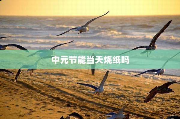 中元节能当天烧纸吗