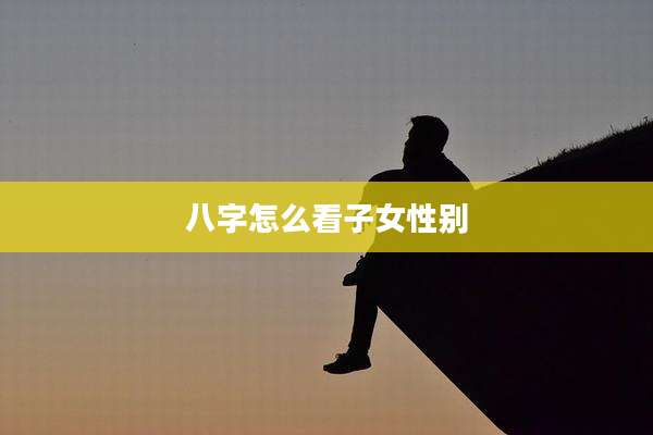 八字怎么看子女性别