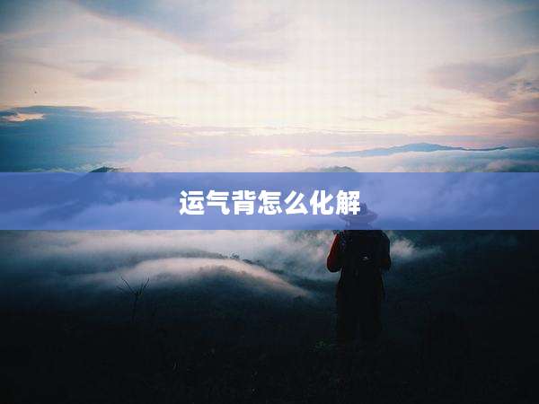 运气背怎么化解