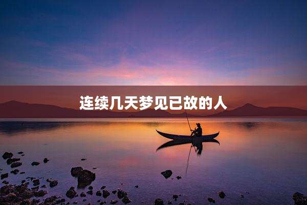 连续几天梦见已故的人