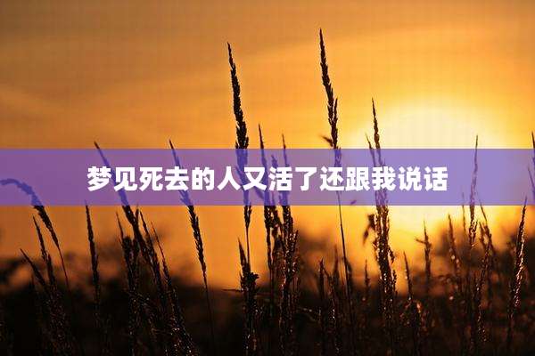 梦见死去的人又活了还跟我说话