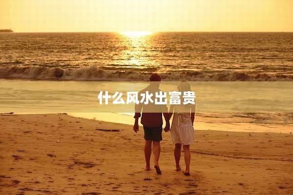 什么风水出富贵