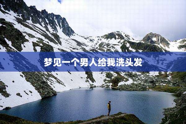 梦见一个男人给我洗头发
