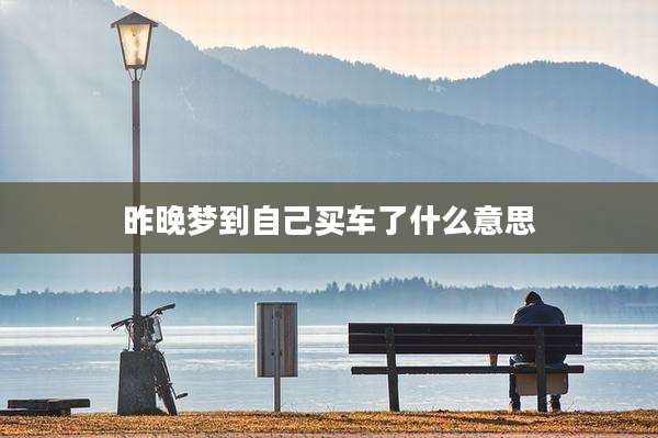 昨晚梦到自己买车了什么意思