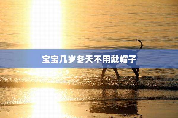 宝宝几岁冬天不用戴帽子