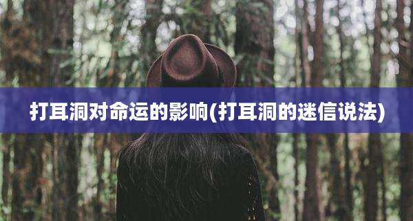打耳洞对命运的影响(打耳洞的迷信说法)