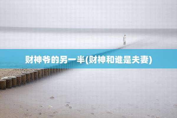 财神爷的另一半(财神和谁是夫妻)