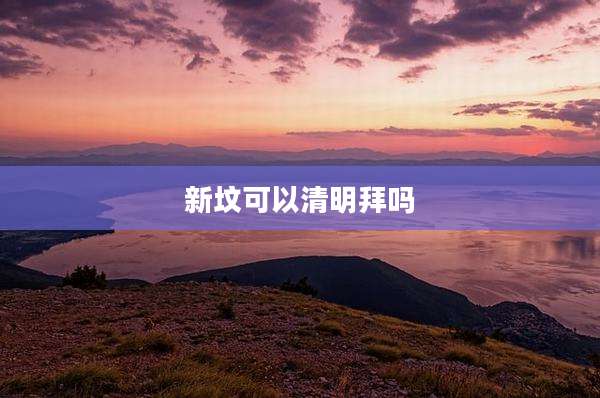 新坟可以清明拜吗