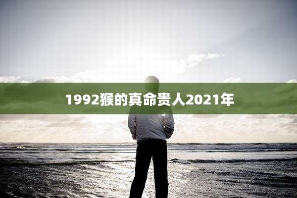 1992猴的真命贵人2021年