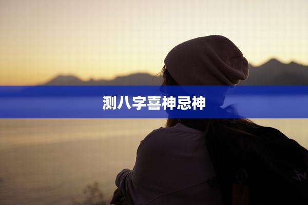 测八字喜神忌神