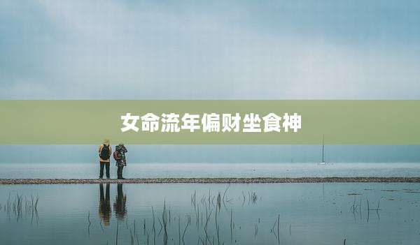 女命流年偏财坐食神
