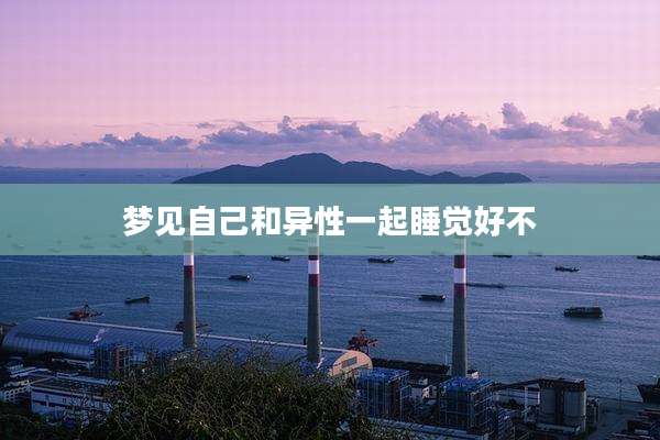 梦见自己和异性一起睡觉好不