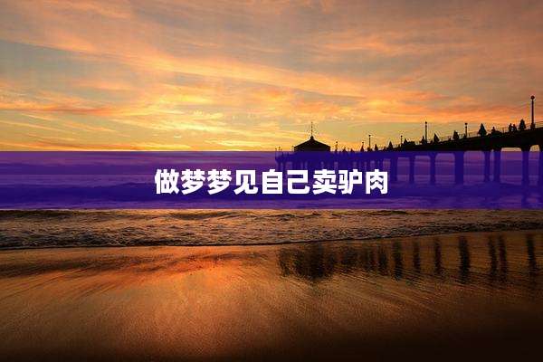 做梦梦见自己卖驴肉