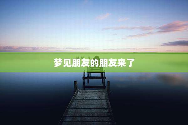 梦见朋友的朋友来了