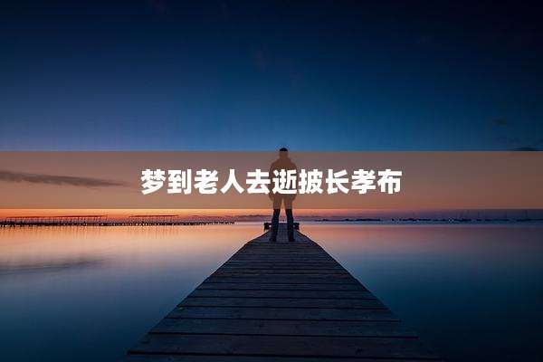 梦到老人去逝披长孝布