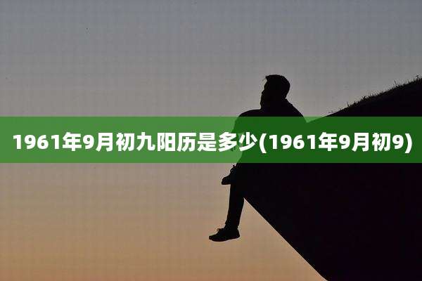 1961年9月初九阳历是多少(1961年9月初9)
